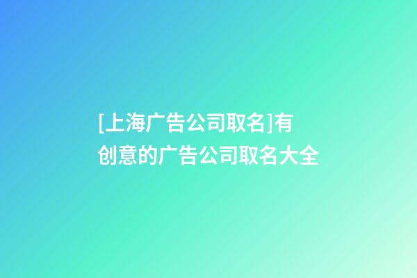 [上海广告公司取名]有创意的广告公司取名大全-第1张-公司起名-玄机派